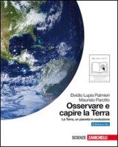 Osservare e capire la terra. Ediz. blu. La Terra, un pianeta in evoluzione. Con espansione online. Per le Scuole superiori