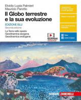 Il globo terrestre e la sua evoluzione. La Terra nello spazio, Geodinamica esogena, Geodinamica endogena. Ediz. blu. Volume unico per le Scuole superiori. Con e-book. Con espansione online