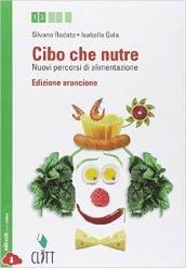 Cibo che nutre. Nuovi percorsi di alimentazione. Ediz. arancione. Per le Scuole superiori. Con CD-ROM. Con espansione online