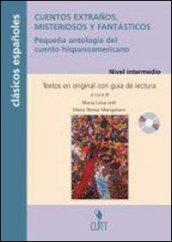 Cuentos extranos, misteriosos y fantasticos. Pequena antologia del cuento hispano-americano. Nivel intermedio