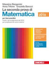 La seconda prova di matematica. I testi e gli svolgimenti dal 2015 per prepararsi al nuovo esame. Per le Scuole superiori