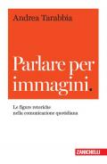 Parlare per immagini. Le figure retoriche nella comunicazione quotidiana