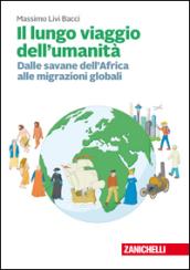 Il lungo viaggio dell'umanità. Dalle savane dell'Africa alle migrazioni globali. Con Contenuto digitale (fornito elettronicamente)