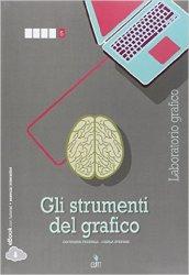 Gli strumenti del grafico. Laboratorio grafico. Per la 5ª classe delle Scuole superiori. Con e-book. Con espansione online