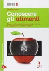 Conoscere gli alimenti. Scienza e cultura dell'alimentazione per i servizi di enogastronomia e di sala e vendita. Per le Scuole superiori. Con e-book