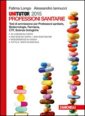 Unitutor 2015. Professioni sanitarie. Test di ammissione per professioni sanitarie, biotecnologie, farmacia, CTF, scienze biologiche. Con e-book