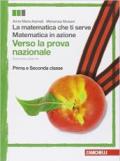 Matematica in azione-La matematica che ti serve. Verso la prova nazionale. Per la 1ª e la 2ª classe della Scuola media