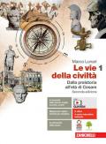 Le vie della civiltà. Con Atlante geostorico. Con e-book. Con espansione online. Vol. 1: Dalla preistoria all'età di Cesare.