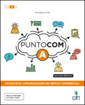 Punto com. Tecniche di comunicazione dei servizi commerciali. Per le Scuole superiori. Con Contenuto digitale per download e accesso on line