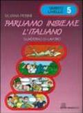 Parliamo insieme l'italiano. Corso di lingua e cultura italiana per studenti stranieri. Quaderno di lavoro. 5.