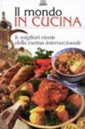 Il mondo in cucina. Le migliori ricette della cucina internazionale