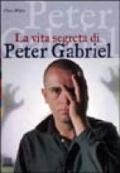 La vita segreta di Peter Gabriel. Ediz. illustrata