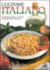Cucinare italiano. Le ricette della cucina tradizionale italiana