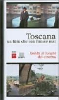Toscana. Un film che non finisce mai. Guida ai luoghi del cinema