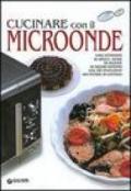 Cucinare con il microonde. Dall'antipasto al dolce, oltre 50 ricette di sicuro effetto col più innovativo dei metodi di cottura