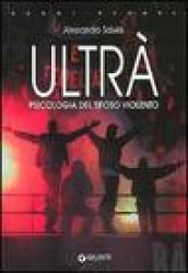 Ultrà. Psicologia del tifoso violento