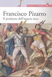 Francisco Pizarro. Il predatore dell'impero inca