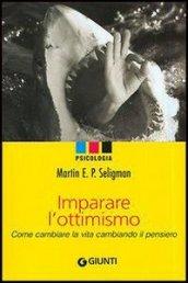 Imparare l'ottimismo. Come cambiare la vita cambiando il pensiero