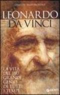 Leonardo da Vinci. La vita del più grande genio di tutti i tempi