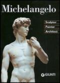 Michelangelo. Sculptor, Painter, Architect. Ediz. illustrata
