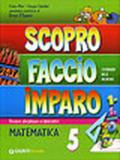 Nuovo Scopro faccio e imparo. Matematica 5. Sussidario delle discipline. Percorsi disciplinari e laboratori