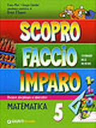 Nuovo Scopro faccio e imparo. Matematica 5. Sussidario delle discipline. Percorsi disciplinari e laboratori