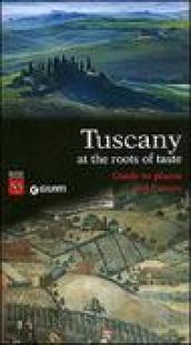 Tuscany. At the roots of taste. Guide to places and flavors