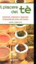 Il piacere del tè. Guida completa. Conoscere, preparare e degustare la bevanda più antica del mondo