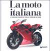 La moto italiana. Le grandi marche dalle origini ad oggi. Ediz. illustrata