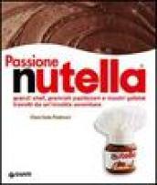 Passione Nutella. Grandi chef, premiati pasticceri e mastri gelatai travolti da un'insolita avventura