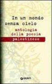 In un mondo senza cielo. Antologia della poesia palestinese