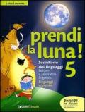 Prendi la luna! 5. Sussidiario dei linguaggi. Per la Scuola elementare