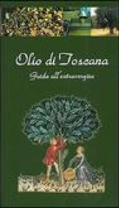 Olio di Toscana. Guida all'extravergine