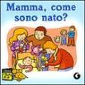 Mamma, come sono nato? Ediz. illustrata