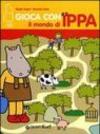 Gioca con il mondo di Ippa. Ediz. illustrata