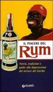 Il piacere del Rum. Storia, tradizioni e guida alla degustazione del nettare del Caribe. Ediz. illustrata