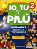 Io, Tu e Pilù. Matematica Scienze e Tecnologia. Per la 2« classe elementare