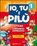 Io, tu e Pilù. Per la 1ª classe elementare. Ediz. illustrata