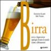 Birra. Storia e degustazione, tipologie di tutto il mondo, ricette e abbinamenti