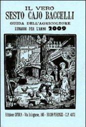 Il vero Sesto Cajo Baccelli. Guida dell'agricoltore. Lunario per l'anno 2009