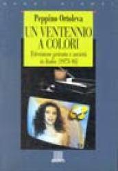 Un ventennio a colori. Televisione privata e società in Italia, 1975-95