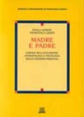 Madre e padre. Scienze dell'evoluzione, antropologia e psicologia delle funzioni parentali