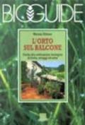 L'orto sul balcone. Guida alla coltivazione biologica di frutta, ortaggi ed erbe