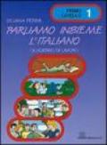 Parliamo insieme l'italiano. Corso di lingua e cultura italiana per studenti stranieri. Quaderno di lavoro: 1