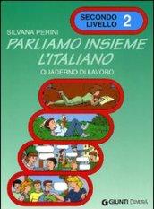 Parliamo insieme l'italiano. Corso di lingua e cultura italiana per studenti stranieri. Quaderno di lavoro: 2