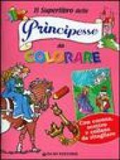 Il superlibro delle principesse da colorare