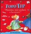 Topo Tip. Mamma, non andare a lavorare!