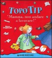 Topo Tip. Mamma, non andare a lavorare!