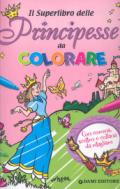 Il superlibro delle principesse da colorare