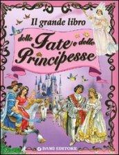 Il grande libro delle fate e principesse. Ediz. illustrata